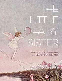 The Little Fairy Sister by Grenbry Outhwaite, Ida Rentoul Outhwaite