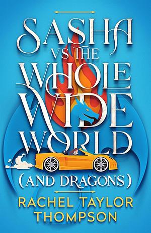 Sasha Vs the Whole Wide World (and Dragons) by Rachel Taylor Thompson