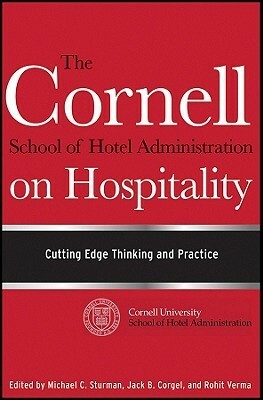 The Cornell School of Hotel Administration on Hospitality: Cutting Edge Thinking and Practice by Rohit Verma, Jack B. Corgel, Michael Sturman