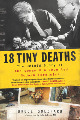 18 Tiny Deaths: The Untold Story of the Woman Who Invented Modern Forensics by Bruce Goldfarb