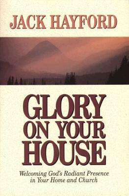 Glory on Your House by Jack Hayford