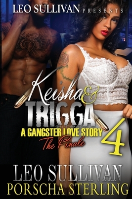 Keisha & Trigga 4: A Gangster Love Story by Porscha Sterling, Leo Sullivan