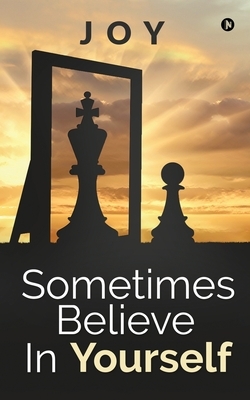 Sometimes Believe in Yourself by Joy