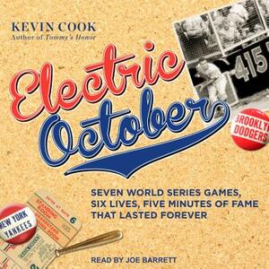 Electric October: Seven World Series Games, Six Lives, Five Minutes of Fame That Lasted Forever by Kevin Cook