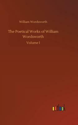 The Poetical Works of William Wordsworth by William Wordsworth