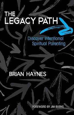 The Legacy Path: Discover Intentional Spiritual Parenting by Brian Haynes
