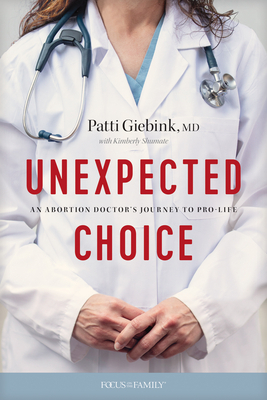 Unexpected Choice: An Abortion Doctor's Journey to Pro-Life by Patti Giebink MD