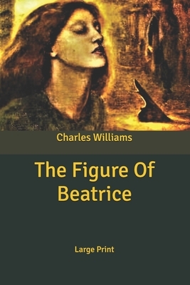 The Figure Of Beatrice: Large Print by Charles Williams