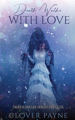 Death Walks with Love: A holiday prequel by Clover Payne