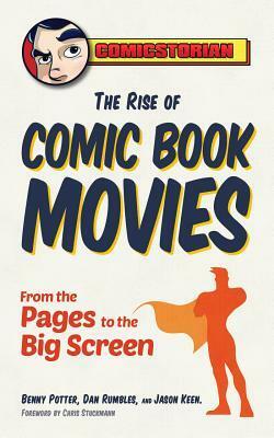 The Rise of Comic Book Movies: From the Pages to the Big Screen by Benny Potter, Jason Keen, Chris Stuckmann, Dan Rumbles