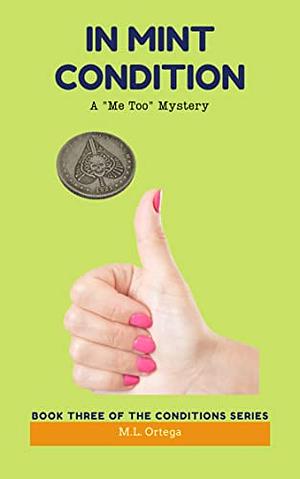 In Mint Condition: A Me Too Mystery by M.L. Ortega