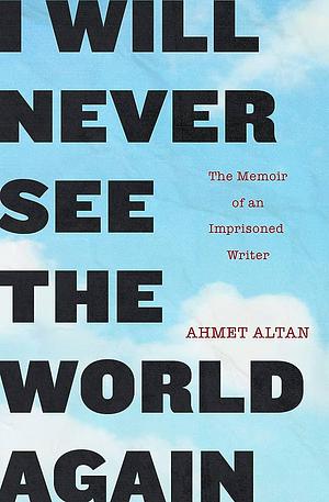 I Will Never See the World Again by Ahmet Altan, Yasemin Çongar