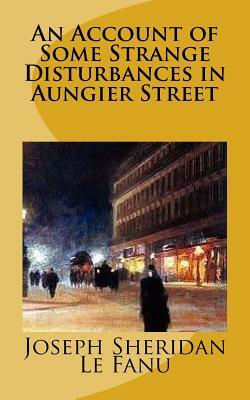 An Account of Some Strange Disturbances in Aungier Street by J. Sheridan Le Fanu