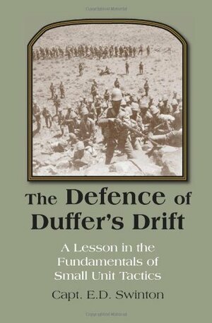 The Defence of Duffer's Drift: A Lesson in the Fundamentals of Small Unit Tactics by Ernest Dunlop (E.D.) Swinton