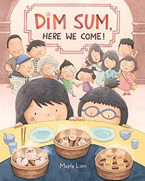 Dim Sum, Here We Come! by Maple Lam