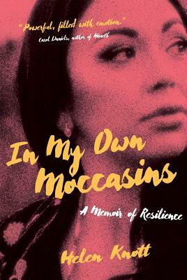 In My Own Moccasins: A Memoir of Resilience by Helen Knott