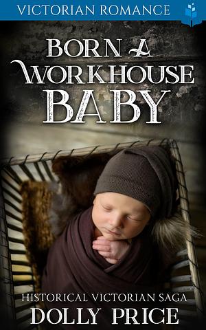 Born a Workhouse Baby by Dolly Price, Dolly Price