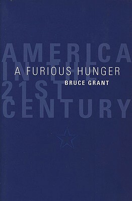 A Furious Hunger: America in the 21st Century by Bruce Grant