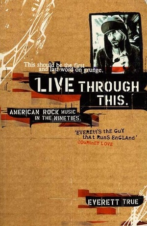 Live Through This: American Rock Music in the Nineties by Everett True