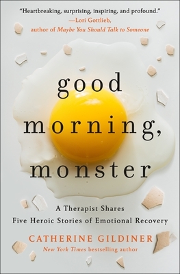 Good Morning, Monster: A Therapist Shares Five Heroic Stories of Emotional Recovery by Catherine Gildiner