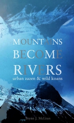 Mountains Become Rivers by Bryan J. McLean