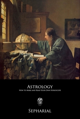 Astrology: How to Make and Read Your Own Horoscope by Sepharial