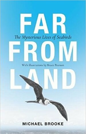 Far from Land: The Mysterious Life of Seabirds by Bruce Pearson, Michael Brooke