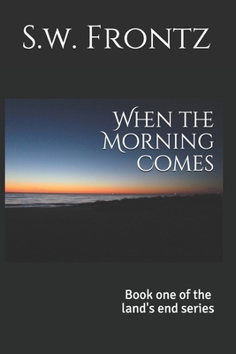 When the Morning Comes by S. W. Frontz