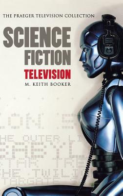 Science Fiction Television by M. Keith Booker