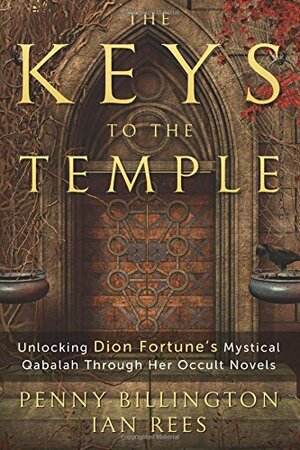 The Keys to the Temple: Unlocking Dion Fortune's Mystical Qabalah Through Her Occult Novels by Ian Rees, Penny Billington
