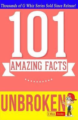 Unbroken - 101 Amazing Facts: Fun Facts and Trivia Tidbits by G. Whiz