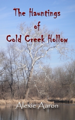 The Hauntings of Cold Creek Hollow by Alexie Aaron