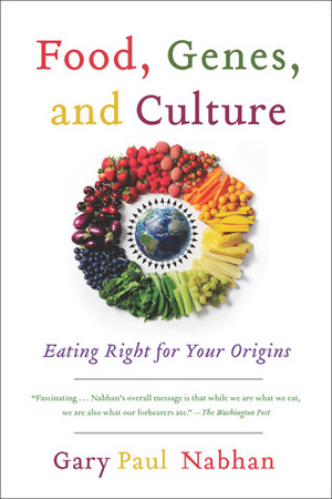 Food, Genes, and Culture: Eating Right for Your Origins by Gary Paul Nabhan