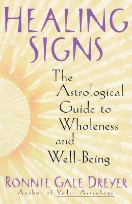 Healing Signs: The Astrological Guide to Wholeness and Well Being by Ronnie Gale Dreyer