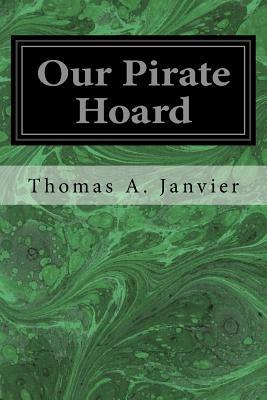 Our Pirate Hoard by Thomas A. Janvier
