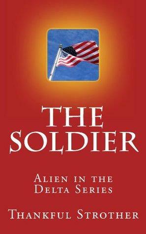 The Soldier: Alien in the Delta by Thankful Strother