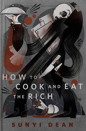 How to Cook and Eat the Rich by Sunyi Dean