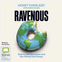 Ravenous: How to Get Ourselves and Our Planet into Shape by Henry Dimbleby, Jemima Lewis