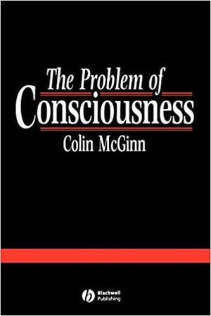 Problem of Consciousness by Colin McGinn