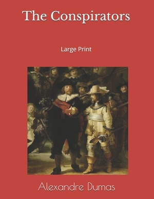 The Conspirators: Large Print by Alexandre Dumas