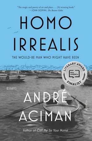 Homo Irrealis: The Would-Be Man Who Might Have Been by André Aciman