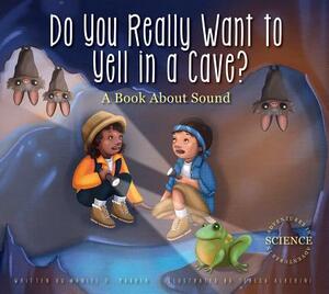 Do You Really Want to Yell in a Cave?: A Book about Sound by Daniel D. Maurer