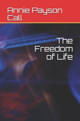 The Freedom of Life by Annie Payson Call