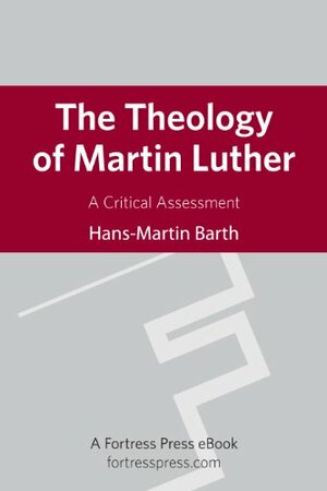 The Theology of Martin Luther by Hans-Martin Barth