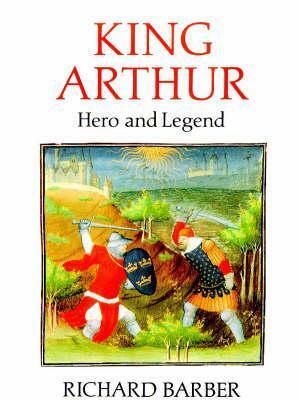 King Arthur: Hero and Legend by Richard Barber