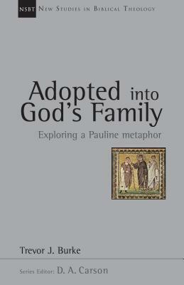 Adopted Into God's Family: Exploring a Pauline Metaphor by Trevor J. Burke