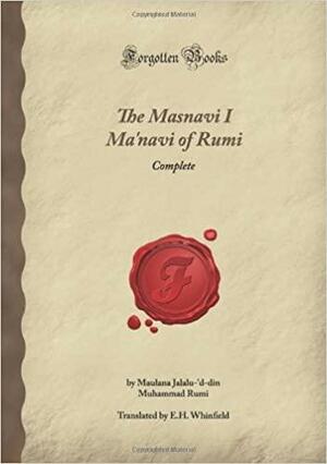 The Masnavi I Ma'navi Of Rumi: Complete by Rumi
