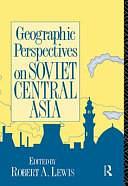 Geographic Perspectives on Soviet Central Asia by Robert A. Lewis, Amanda Tate, Robert R. Churchill