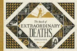 The Book of Extraordinary Deaths: True Accounts of Ill-Fated Lives by Cecilia Ruiz