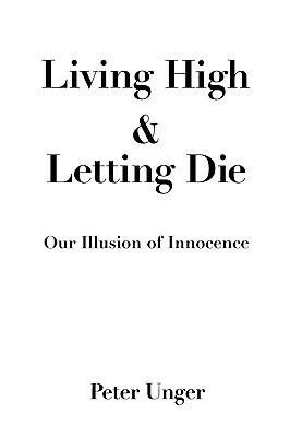 Living High and Letting Die: Our Illusion of Innocence by Peter K. Unger